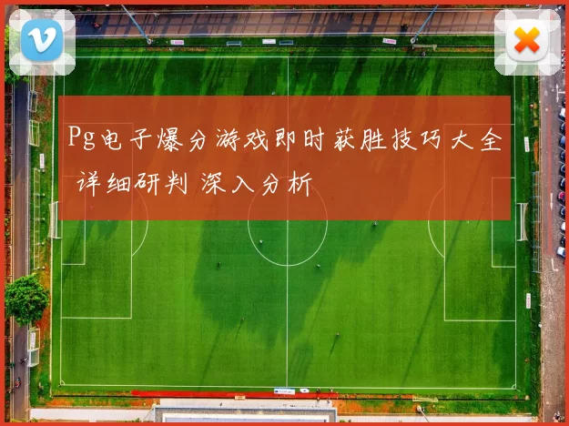 Pg电子爆分游戏即时获胜技巧大全 详细研判 深入分析