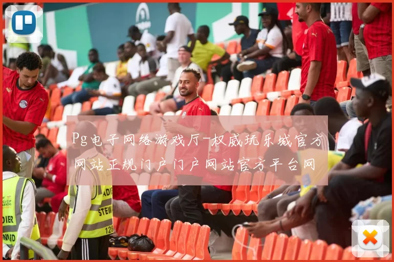 Pg电子网络游戏厅-权威玩乐城官方网站正规门户门户网站官方平台网站入口