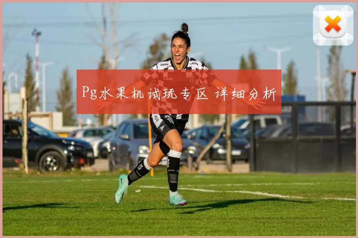 Pg水果机试玩专区 详细分析